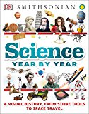 Science Year by Year A Visual History, from Stone Tools to Space Travel