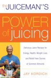 Juiceman's Power of Juicing Delicious Juice Recipes for Energy, Health, Weight Loss, and Relief from Scores of Common Ailments